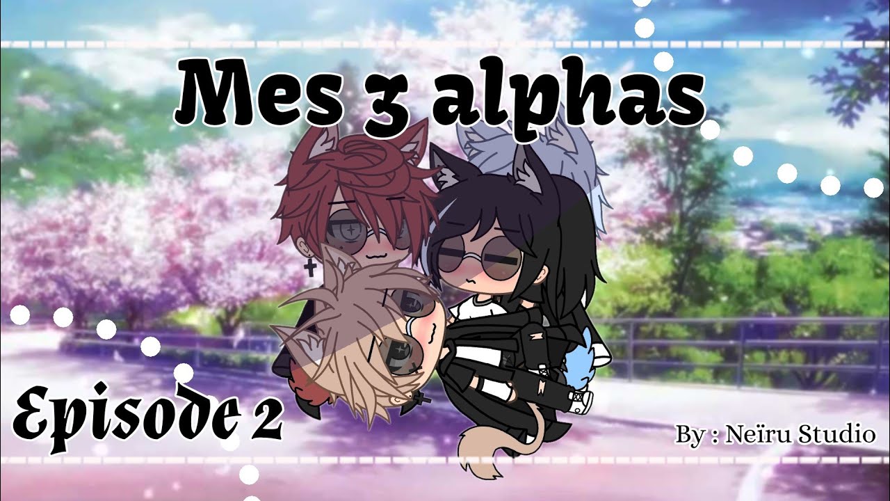 Mes 3 alphas // Episode 2 // Série FR 🇫🇷 // '' Les sentiments '' // By : Neïru Studio