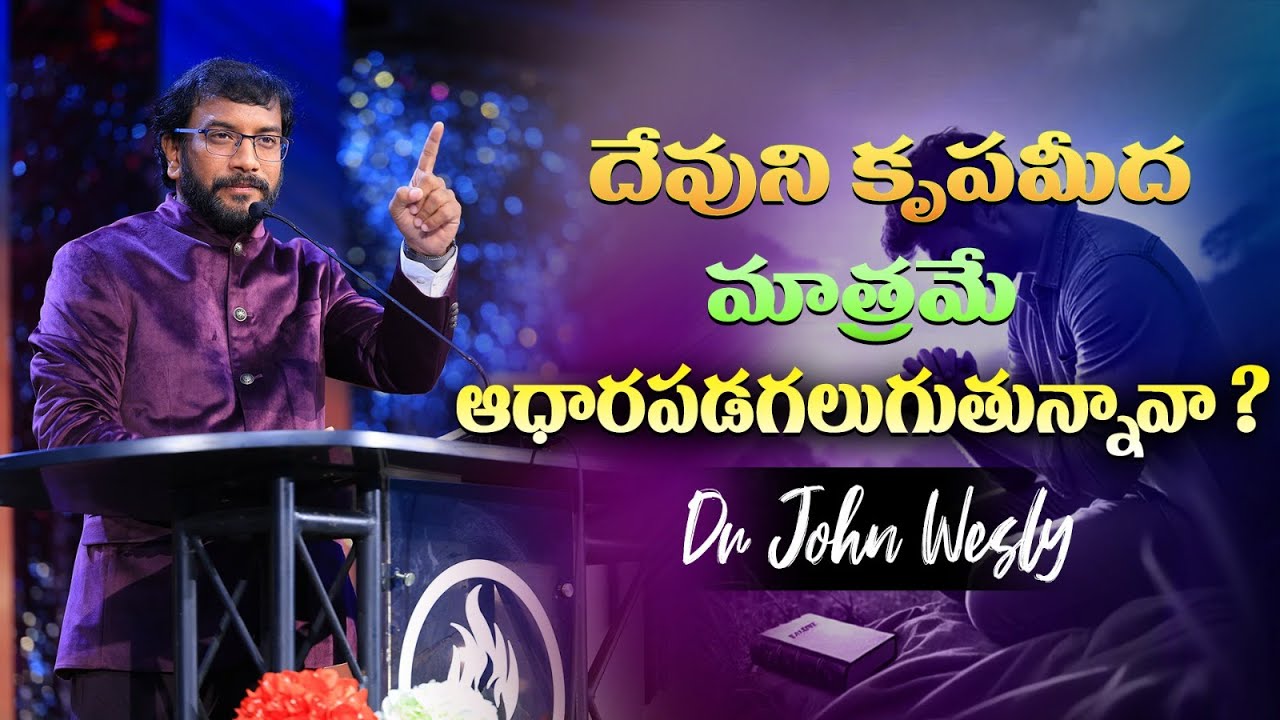 దేవుని కృపమీద మాత్రమే ఆధారపడగలుగుతున్నావా? || Message by Dr John Wesly || John Wesly Ministries