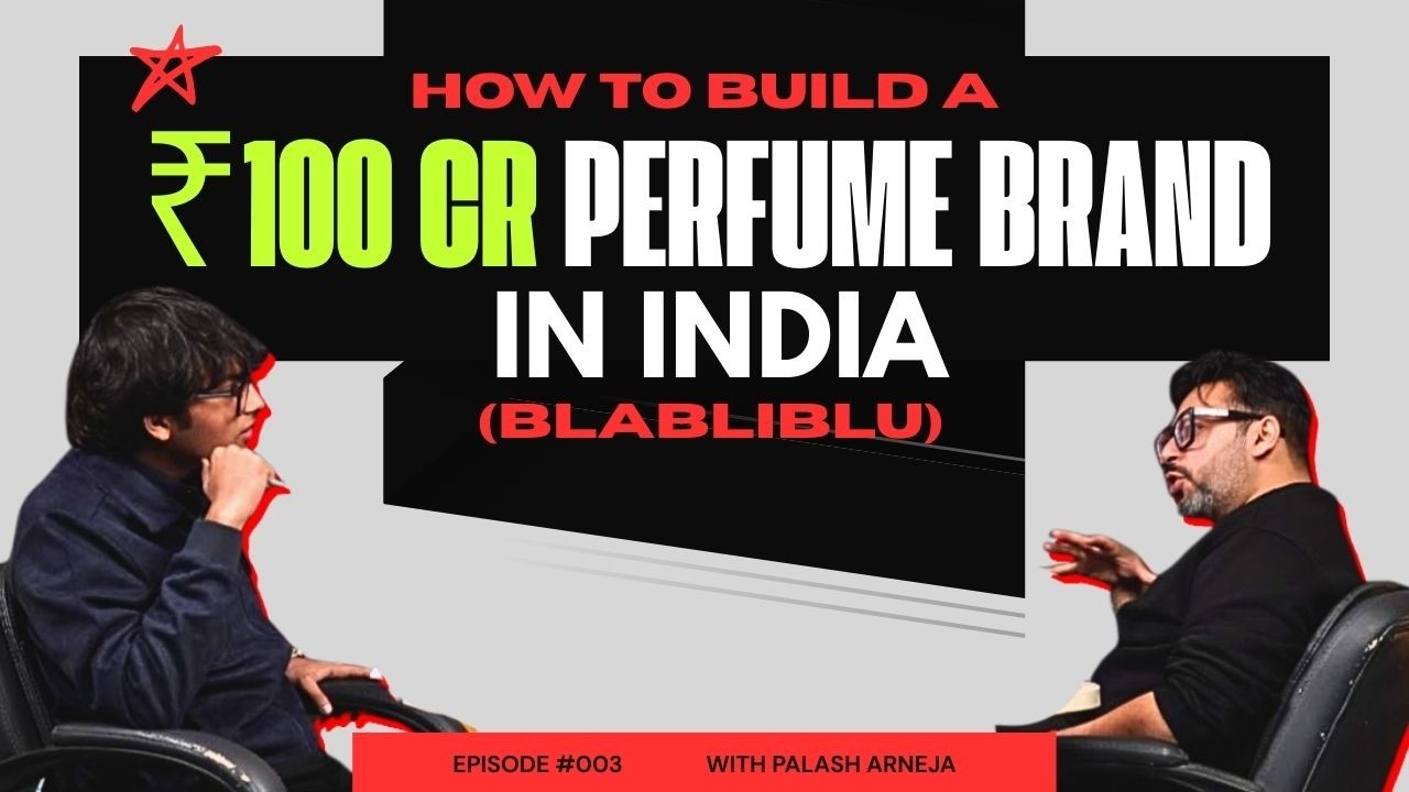 How to Build a ₹100 Cr Perfume Brand in India | Ft. Palash Arneja (Blabliblu)