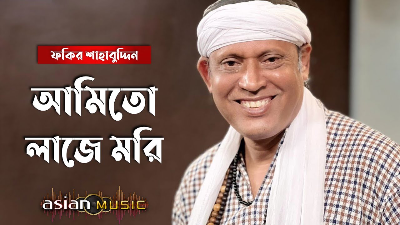 Amito laje mori ki je kori | আমিতো লাজে মরি কি যে করি | Fakir Shahabuddin