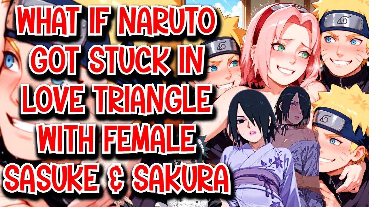 What if Naruto got Stuck in Love Triangle with Female Sasuke & Sakura Movie