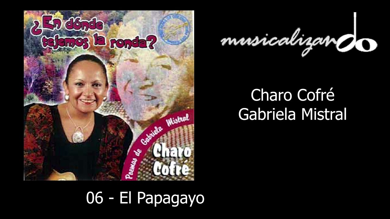 06   El Papagayo - Charo Cofr&eacute; - Gabriela Mistral