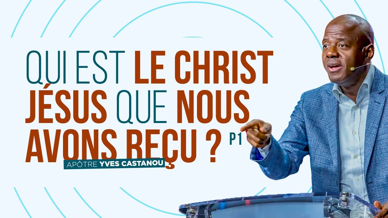 QUI EST LE CHRIST JÉSUS QUE NOUS AVONS REÇU ? (PARTIE 1) | Apôtre Yves CASTANOU