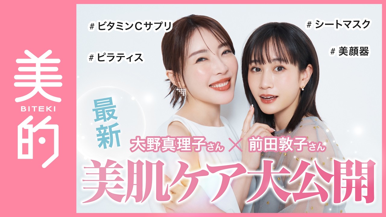 大野真理子さん×前田敦子さん最新スキンケアトーク｜愛用アイテムや気を付けてることは？