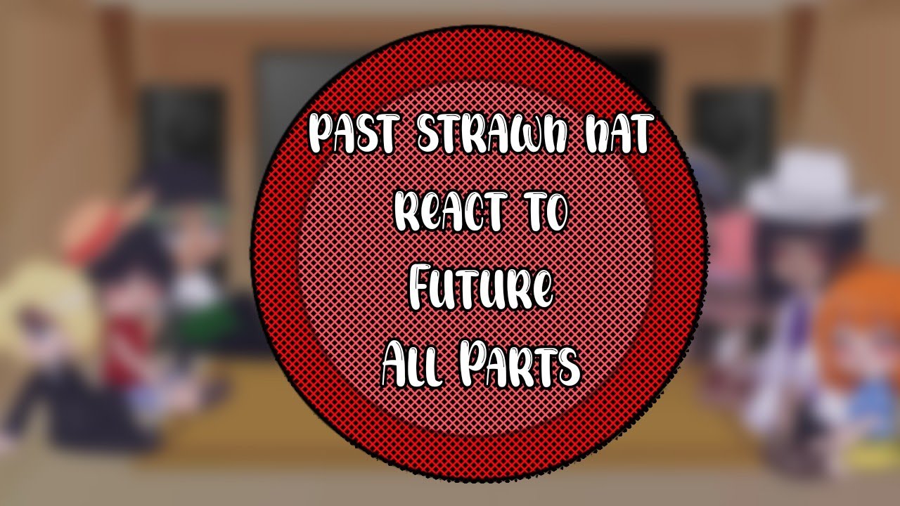 |•| Past strawhat react to future |•| all parts