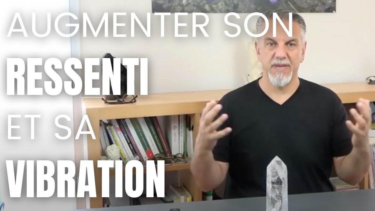 Augmenter son ressenti et sa vibration.