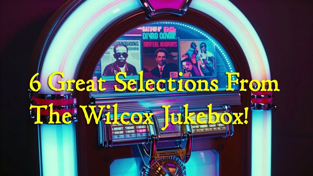 6 Great Selections From The Wilcox Jukebox!