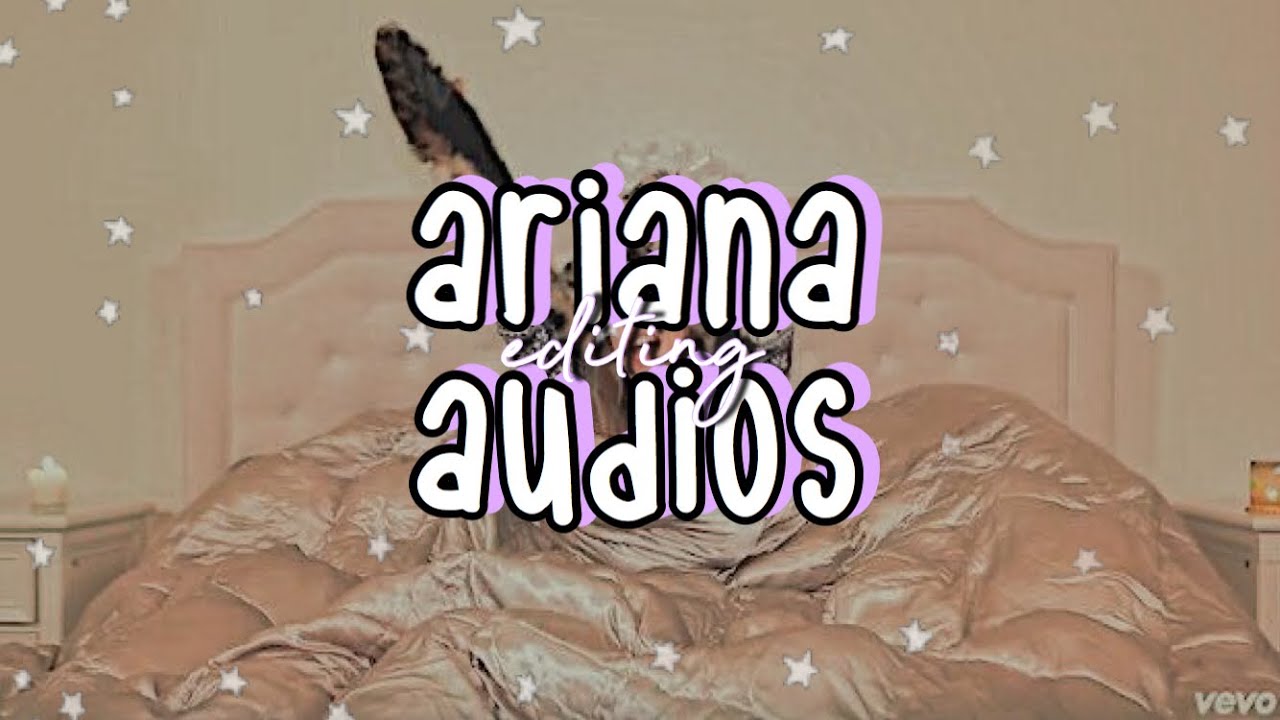 ARIANA GRANDE EDITING AUDIOS