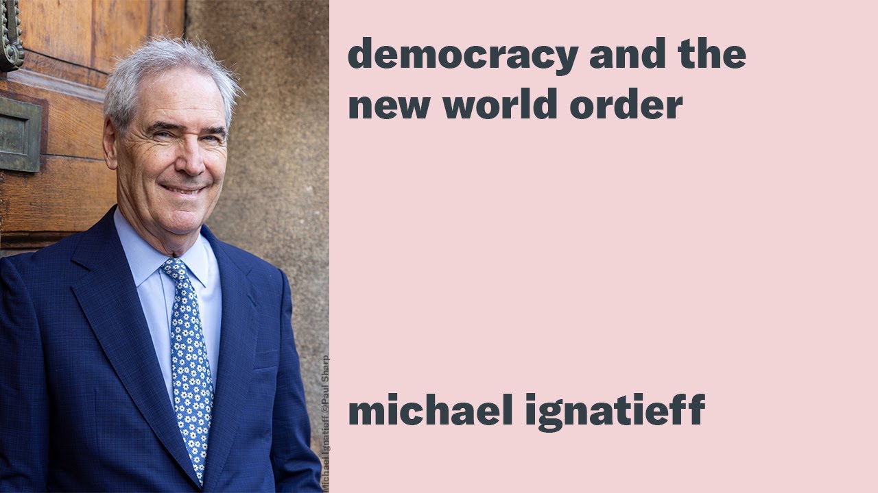 Michael Ignatieff – Democracy and the New World Order