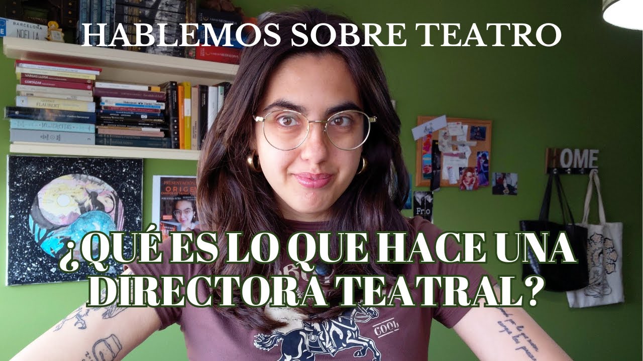 ¿QUÉ ES LO QUE HACE UNA DIRECTORA DE ESCENA? - Hablemos sobre teatro 🎭✨💚