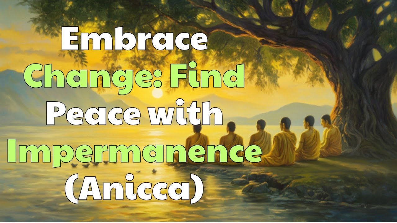 Embracing Change: The Power of Impermanence (Anicca) in Buddhism for a Peaceful Life
