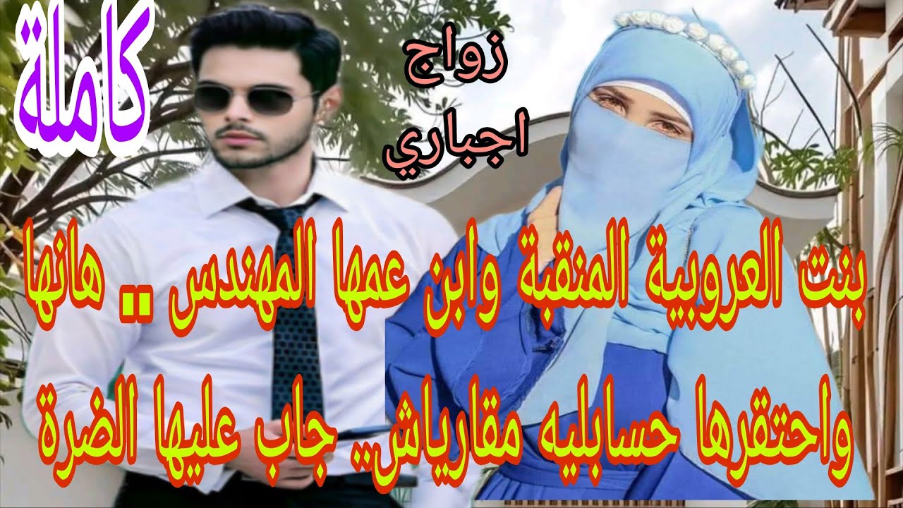زواج اجباري💍المنقبة بنت العروبية وابن عمها المهندس .. احتقرها وهانها .جاب عليها الضرة .. هي خطباتليه
