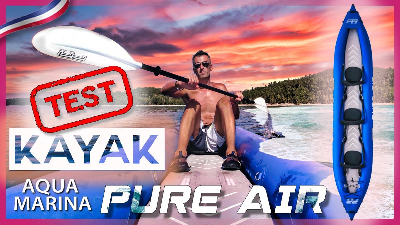 KAYAK gonflable AQUA MARINA PURE AIR (présentation, montage, test) : bien ou pas ?