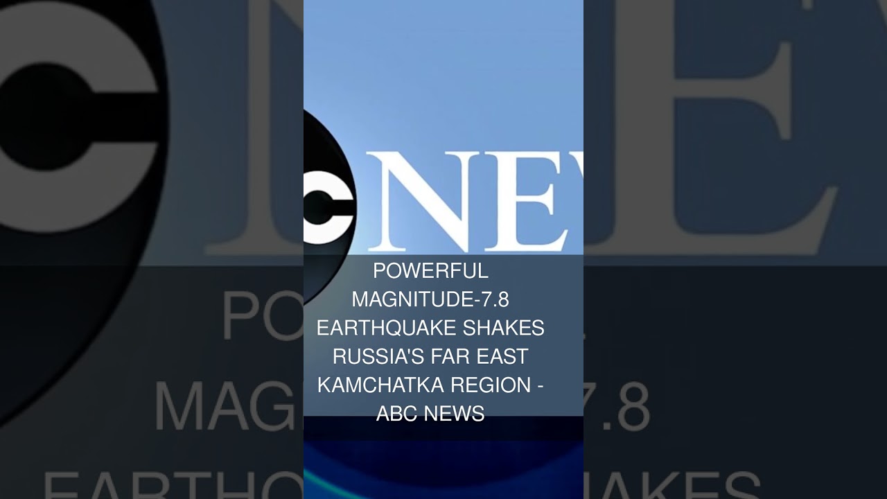 Powerful magnitude-7.8 earthquake shakes Russia's far east Kamchatka region - ABC News