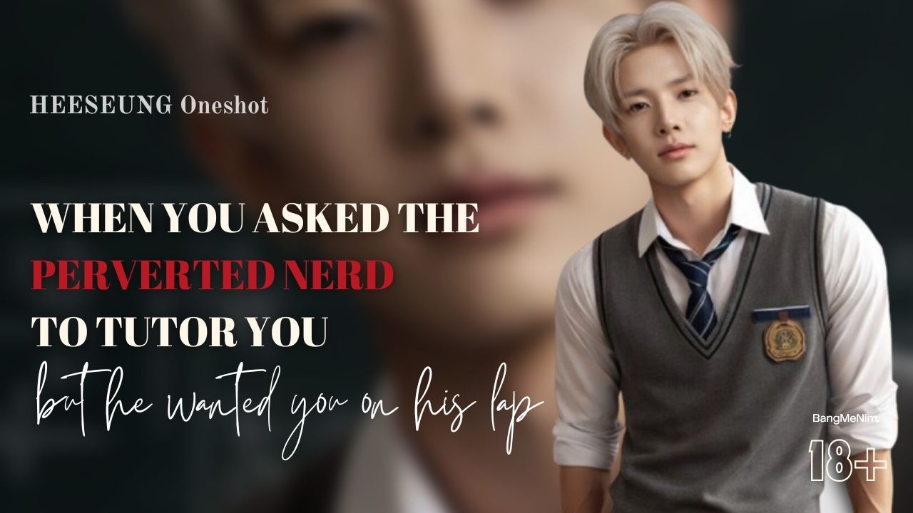 When You Asked The Perverted Nerd To Tutor You | ENHYPEN FF | Lee Heeseung Oneshot