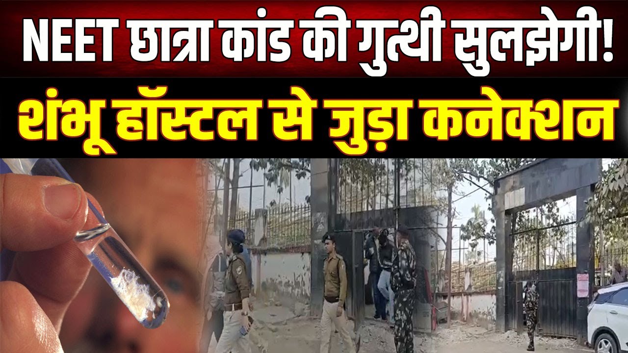 NEET छात्रा केस में बड़ा खुलासा: शंभू हॉस्टल से जुड़े 6 संदिग्ध, DNA सैंपल लिए गए