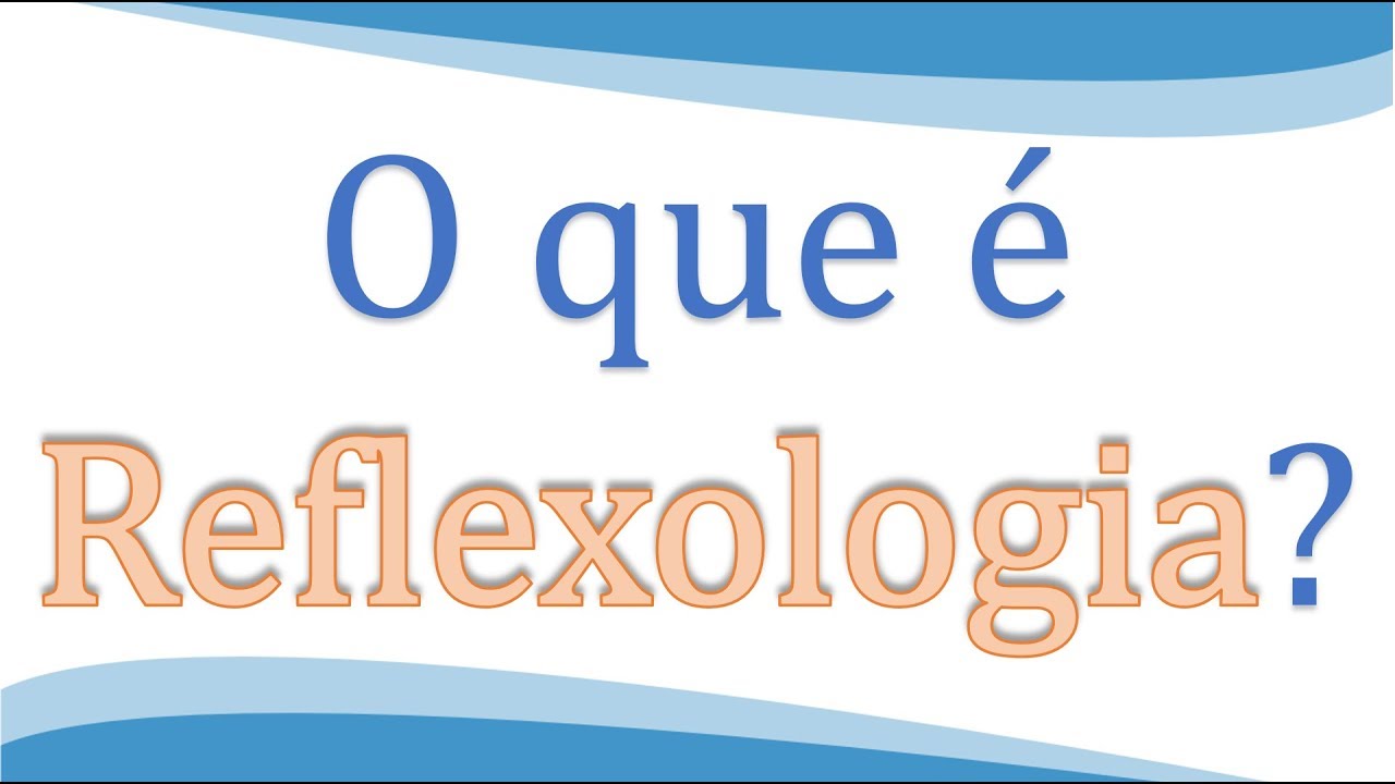 O que é a REFLEXOLOGIA?