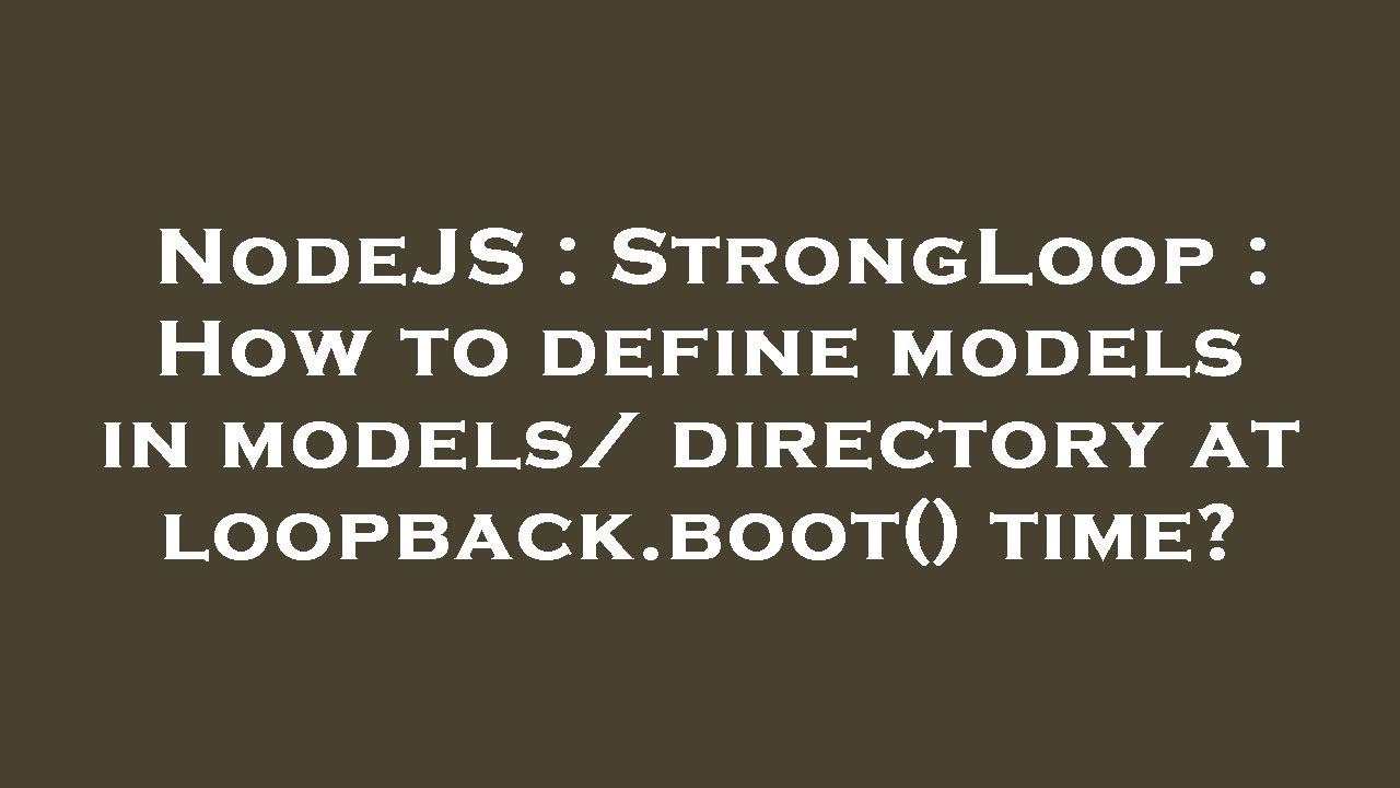 NodeJS : StrongLoop : How to define models in models/ directory at loopback.boot() time?