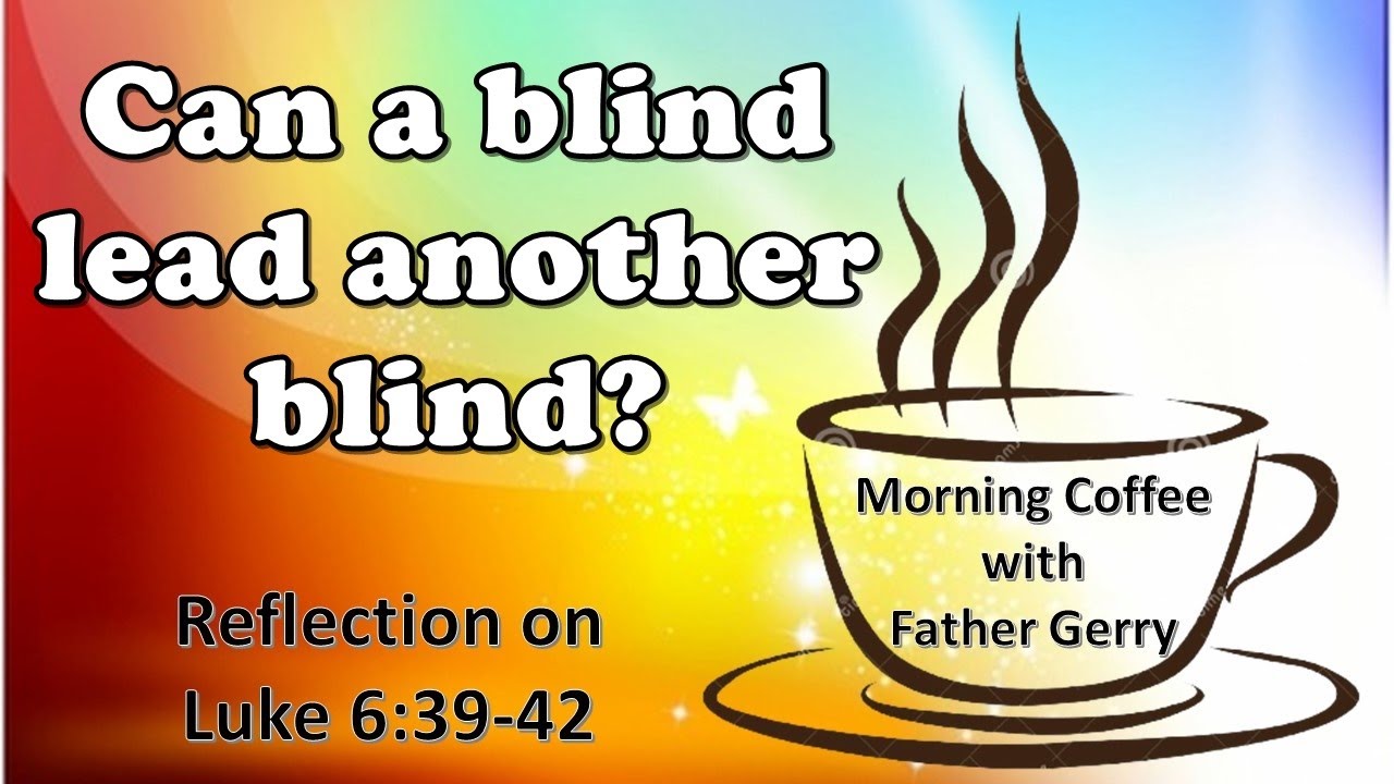Can a blind lead another blind? || Reflection on Luke 6:39-42