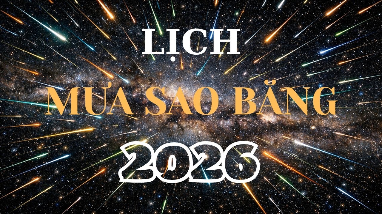 LỊCH MƯA SAO BĂNG 2026 - ĐỪNG BỎ LỠ