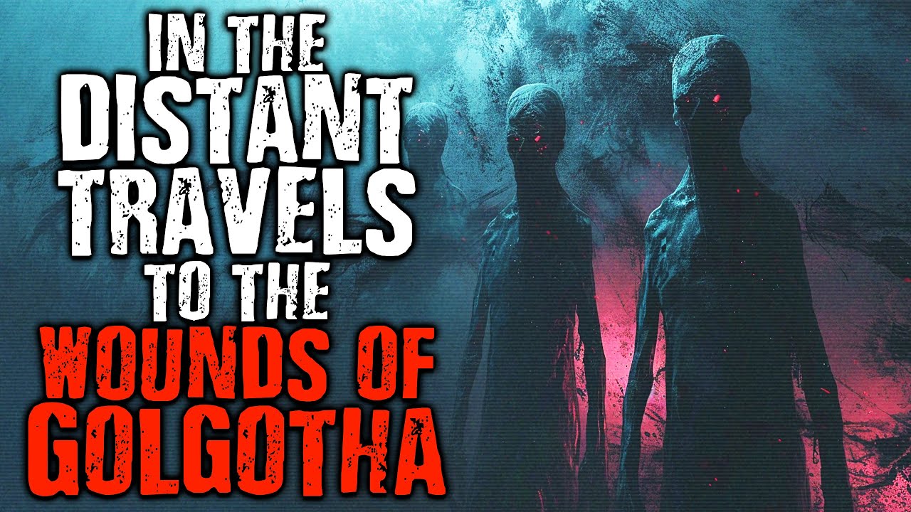 In The Distant Travels to The Wounds of Golgotha | Scary Stories from The Internet