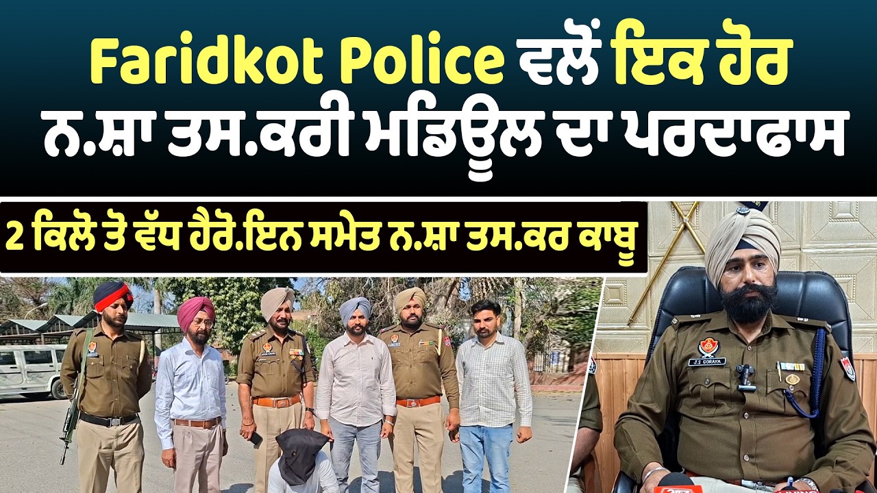 Faridkot Police ਵਲੋਂ ਇਕ ਹੋਰ ਨਸ਼ਾ ਤਸਕਰੀ ਮਡਿਊਲ ਦਾ ਪਰਦਾਫਾਸ, 2 ਕਿਲੋ ਤੋ ਵੱਧ ਹੈਰੋ.ਇਨ ਸਮੇਤ ਨਸ਼ਾ ਤਸਕਰ ਕਾਬੂ