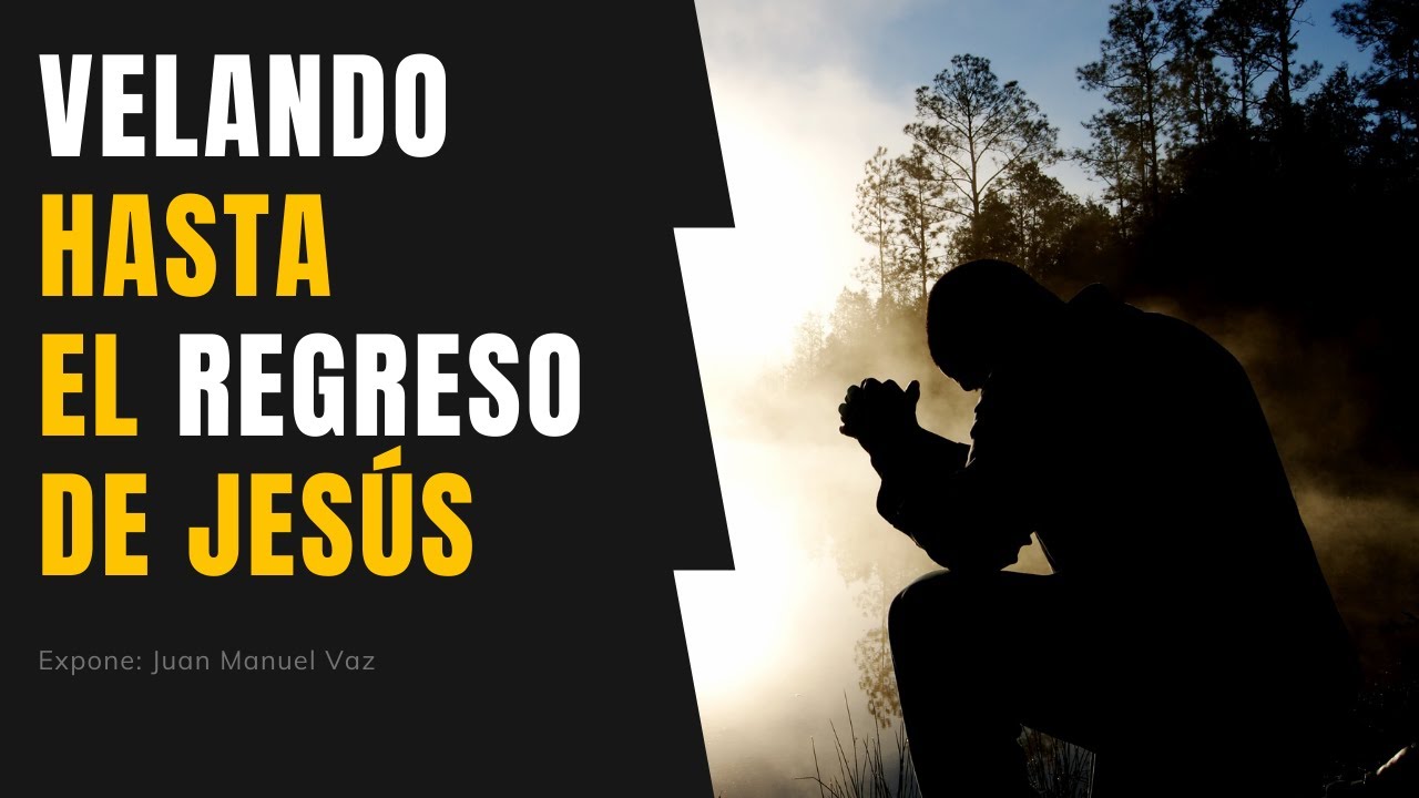 Velando Hasta el Regreso de Jesús - Juan Manuel Vaz
