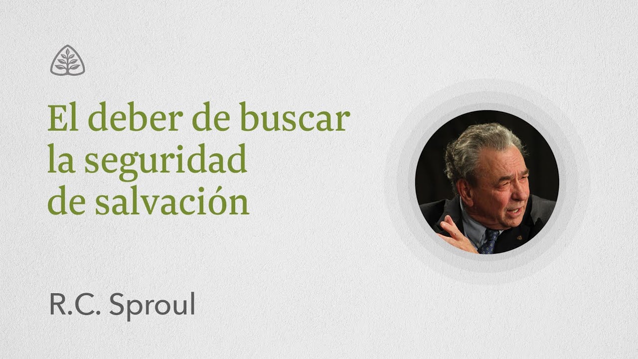 El deber de buscar la seguridad de salvación: Renovando Tu Mente con R.C. Sproul