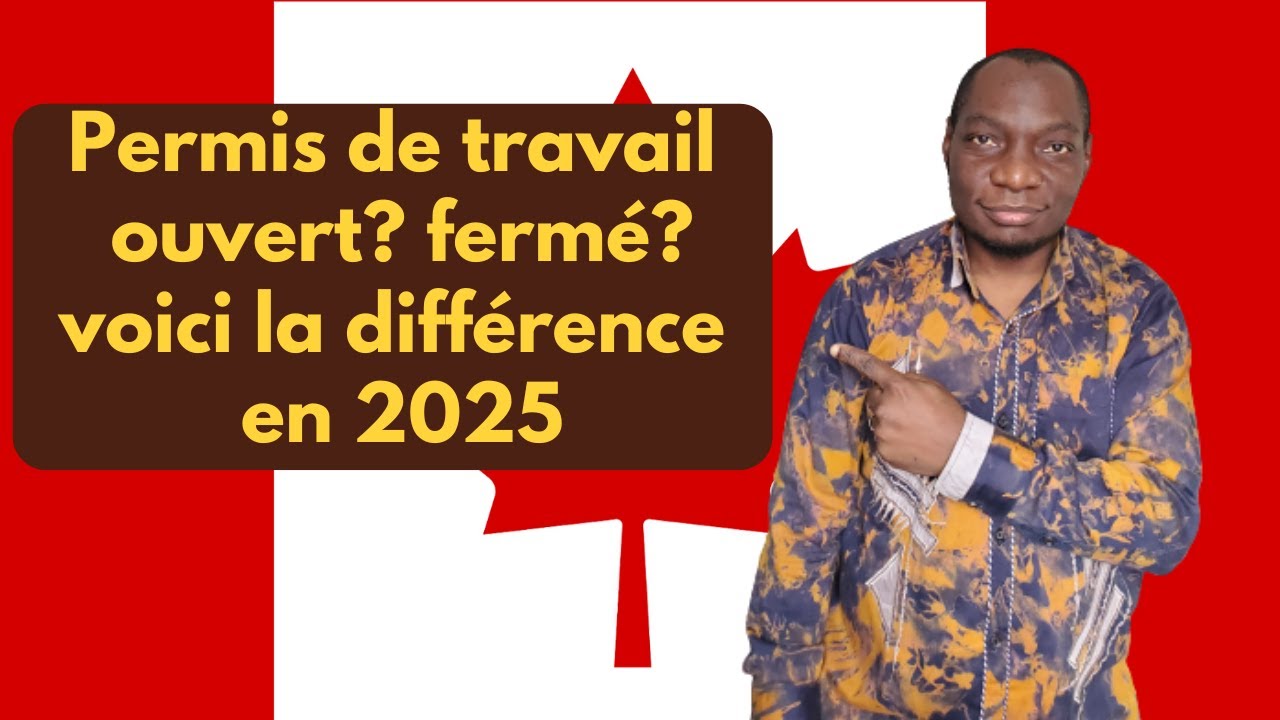 Permis de travail; fermé ou ouvert? en 2025, voici la différence