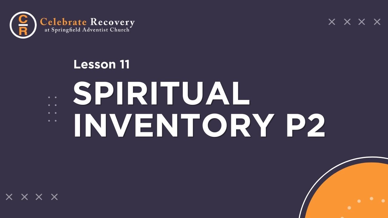 Celebrate Recovery Lesson 11 - Spiritual Inventory Part 2