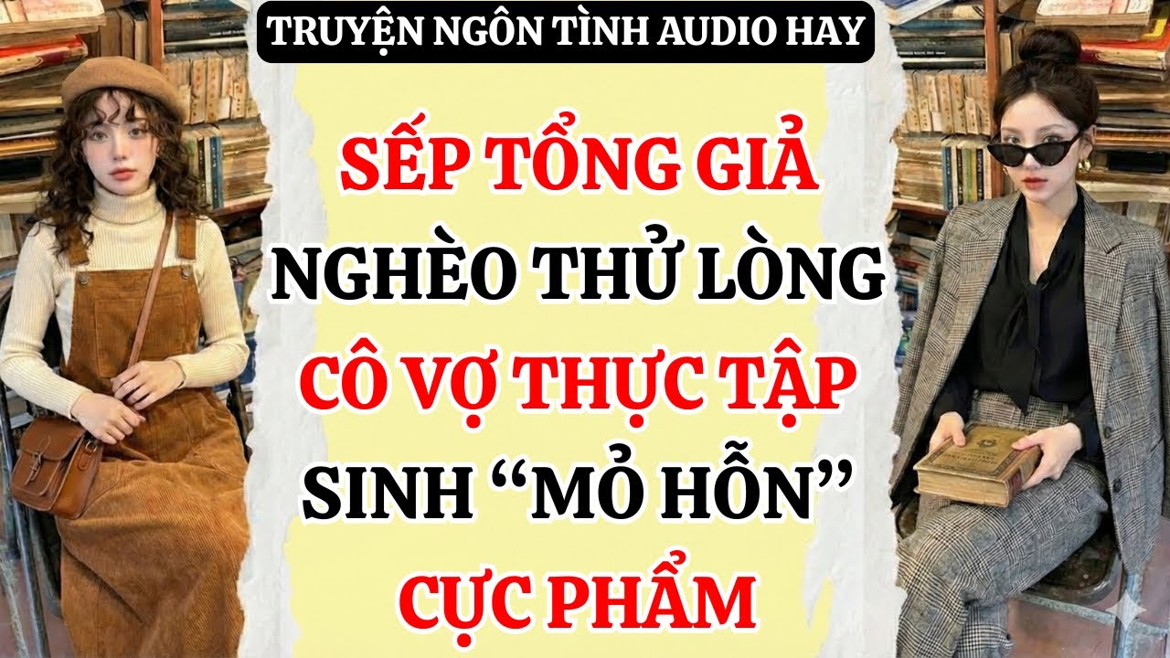 Truyện Audio - Sếp Tổng Giả Nghèo Thử Lòng Cô Vợ Thực Tập Sinh 'Mỏ Hỗn' Cực Phẩm