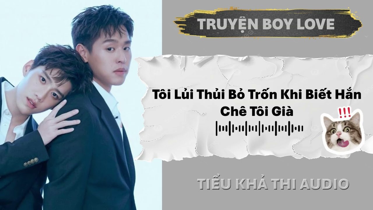 TÔI LỦI THỦI BỎ TRỐN KHI BIẾT HẮN CHÊ TÔI GIÀ | ĐAM MỸ AUDIO