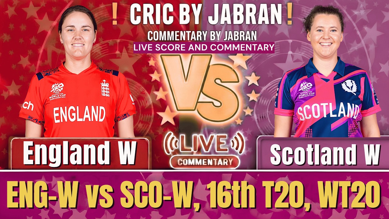 England Women vs Scotland Women Live Score and Fan Commentary | ENG W vs SCO W 16th T20 World Cup