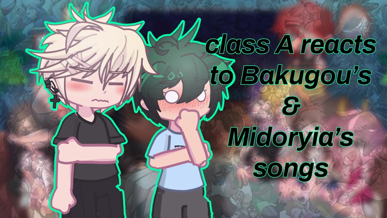 - Class A react to Bakugou and Midoryia’s music | BKDK/DKBK -