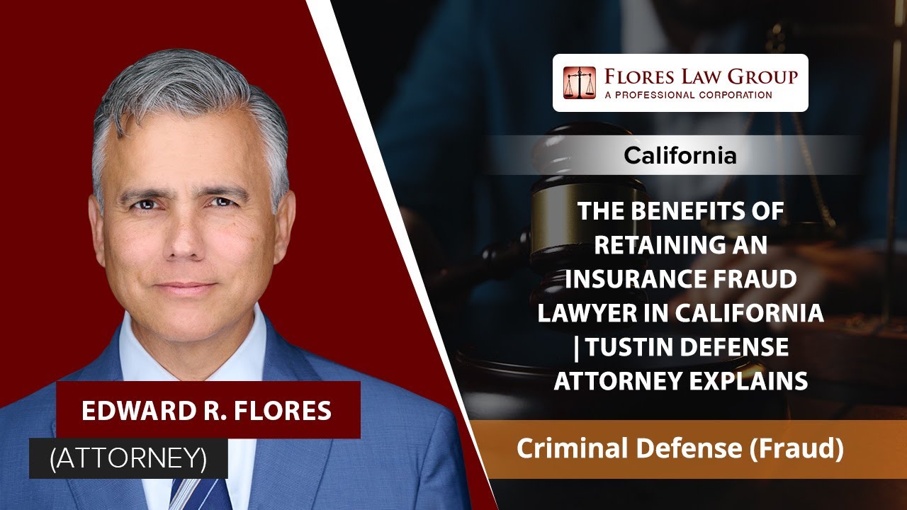 The Benefits Of Retaining An Insurance Fraud Lawyer In California | Tustin Defense Attorney Explains