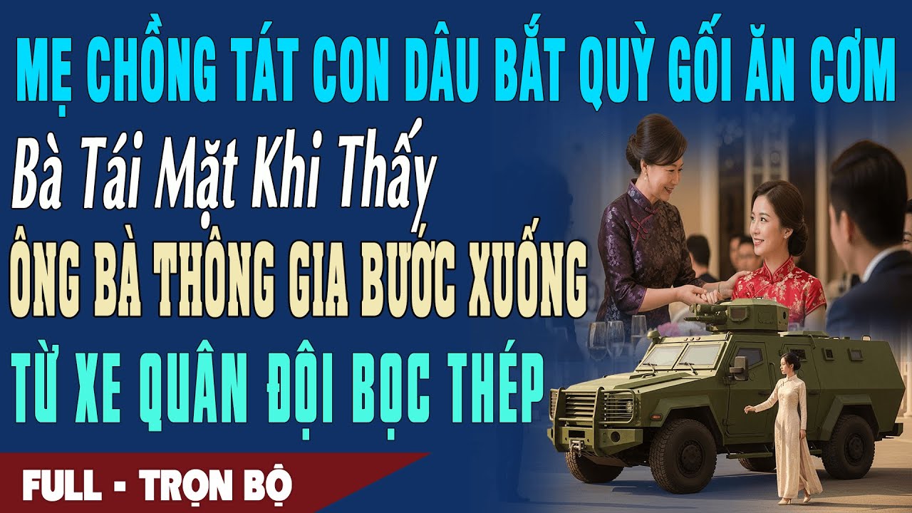 ❤️Truyện Ngôn Tình MẸ CHỒNG TÁT CON DÂU ÉP QUỲ ĂN Bà Tái Mặt Thấy Ông Thông Gia Xuống Từ Xe Bọc Thép