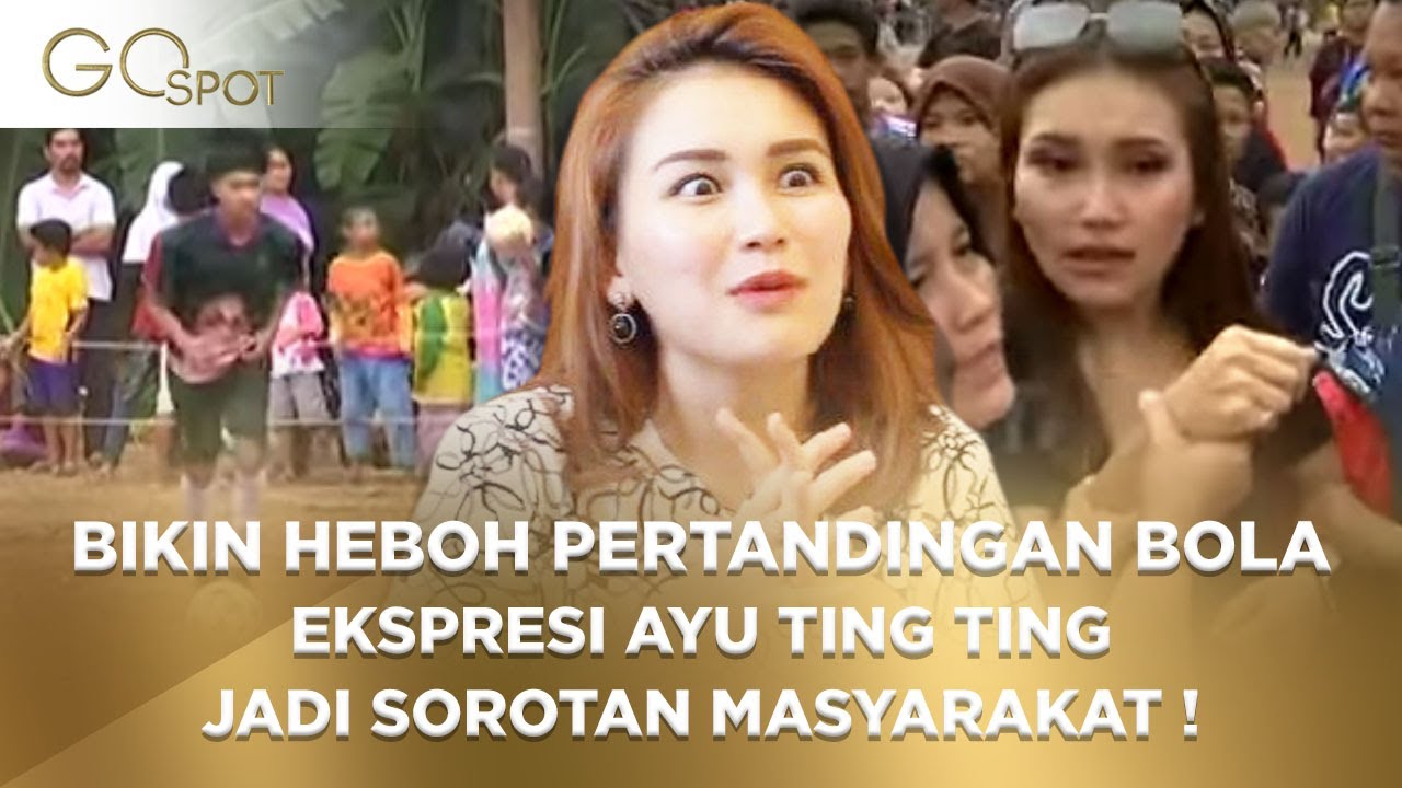 HEBOH DIPERTANDINGAN BOLA ANTAR KAMPUNG, BEGINI EKSPRESI AYU TING TING JADI SOROTAN ! – GOSPOT 28/10