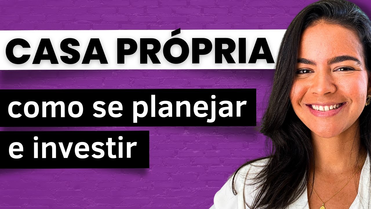 COMO INVESTIR E SE ORGANIZAR PARA COMPRAR A CASA PRÓPRIA?