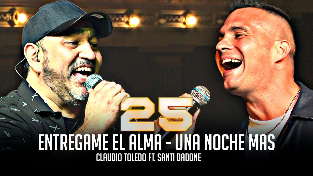 Claudio Toledo Ft. Santi Dadone - Entrégame el alma - Una noche mas (25 de carrera)