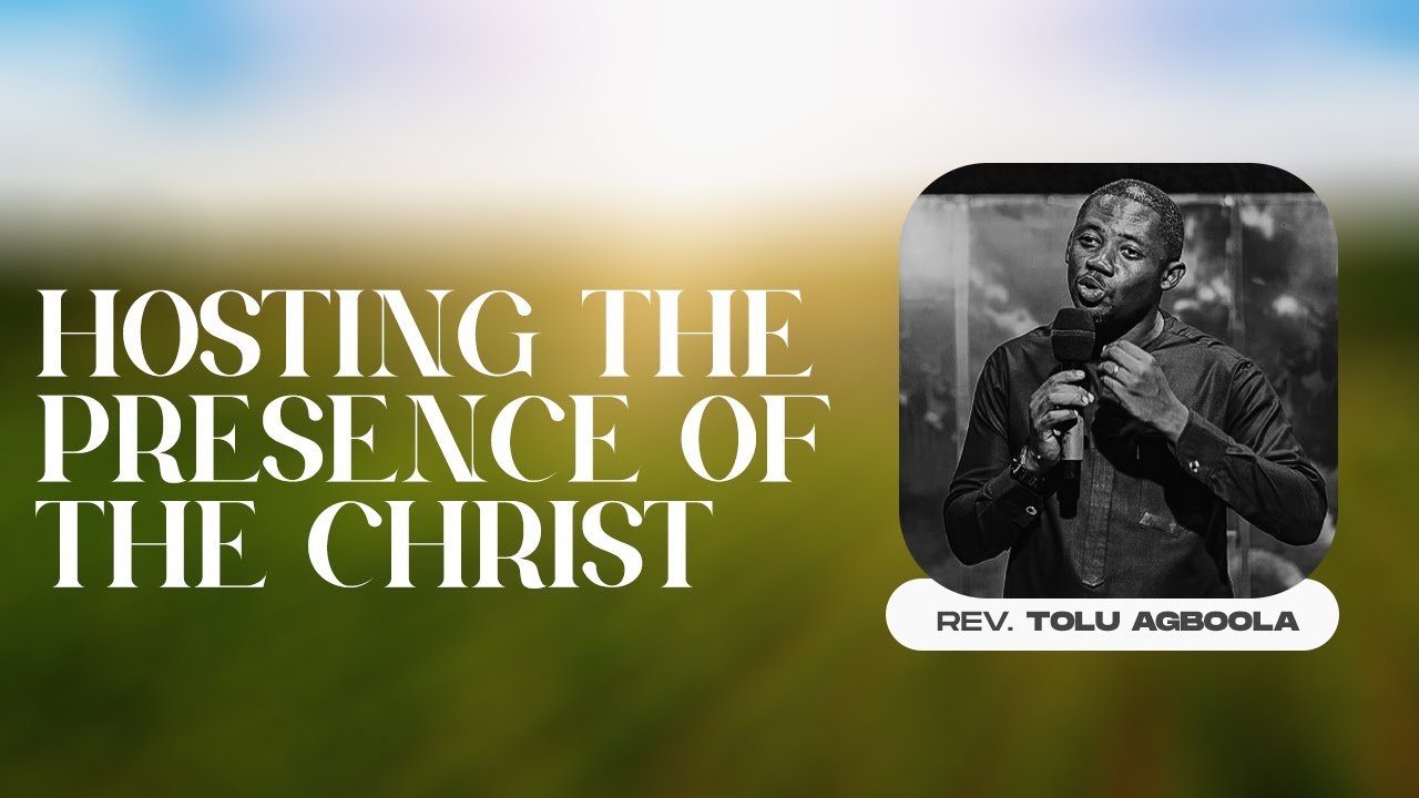 Hosting The Presence Of The Christ - Rev'd Tolu Agboola