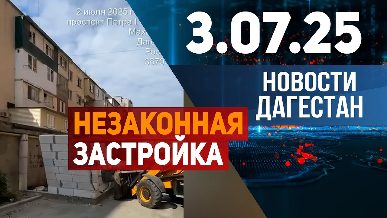 Борьба с незаконной застройкой. Новости Дагестана за 03.07.2025 год
