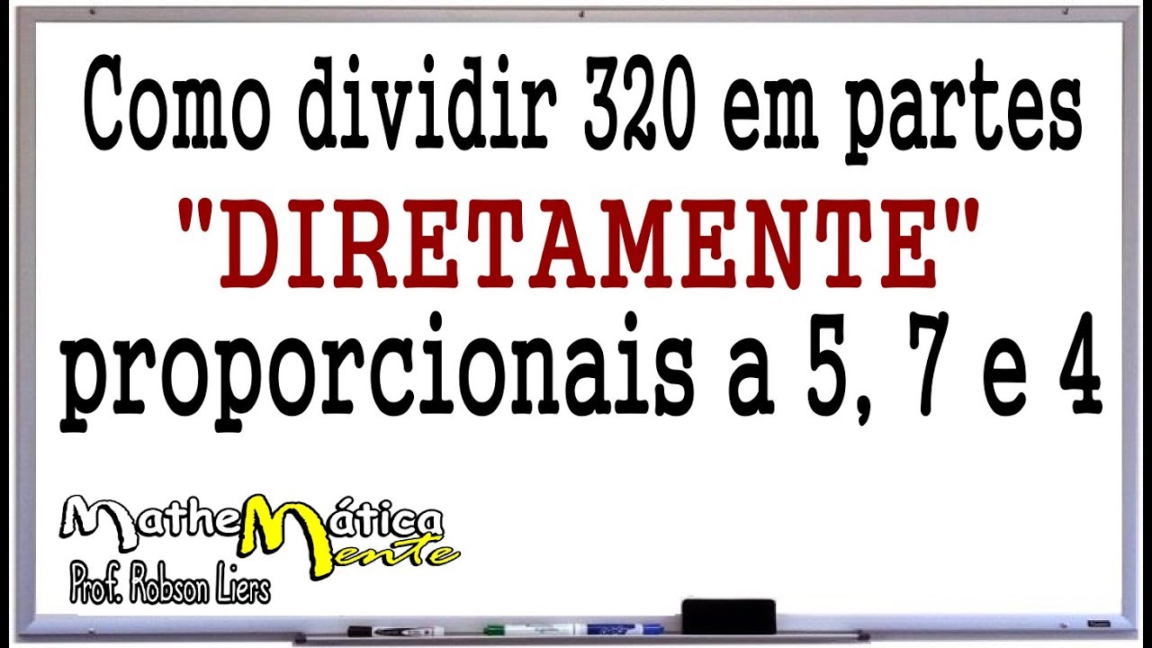DIVISÃO EM PARTES DIRETAMENTE PROPORCIONAIS - Prof. Robson Liers - Mathematicamente