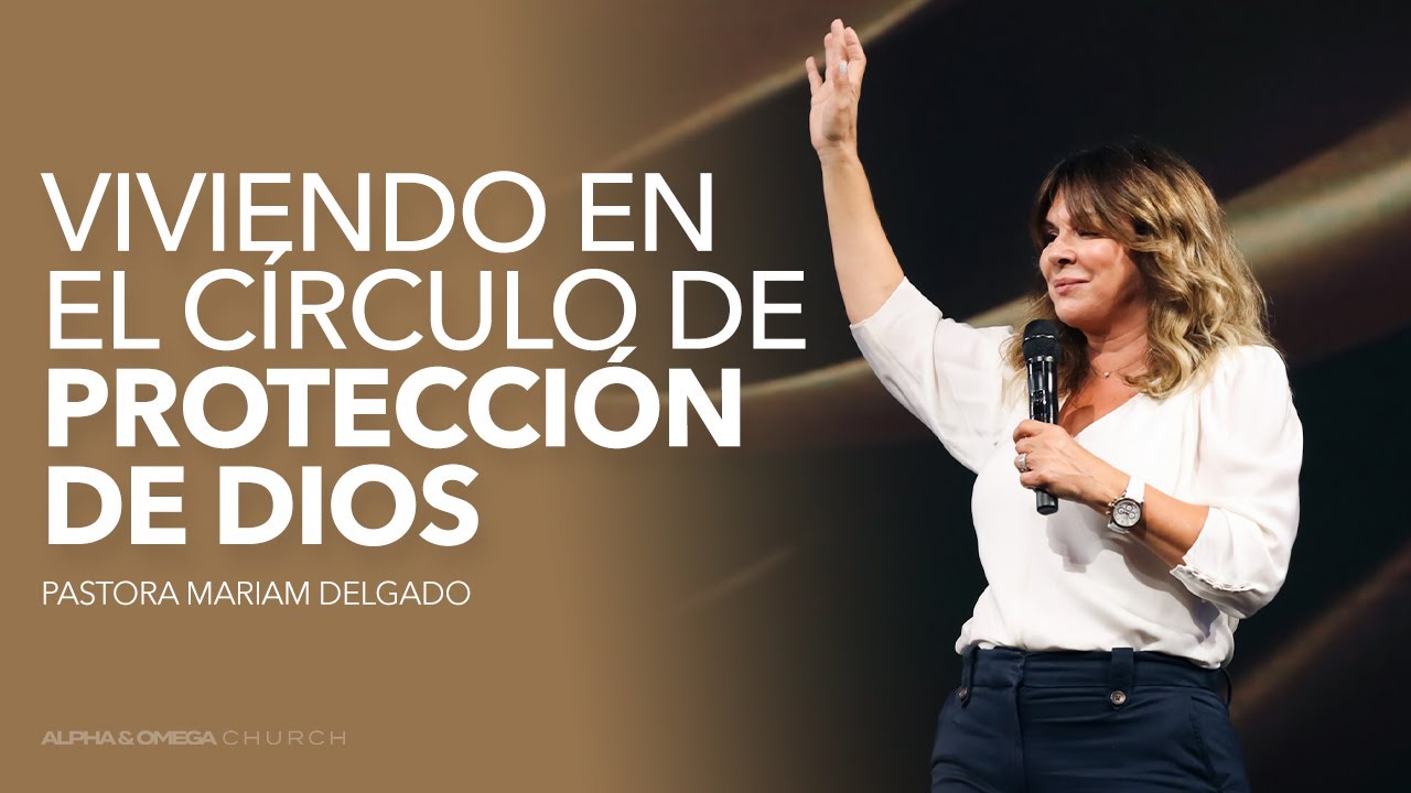 Viviendo en el círculo de protección de Dios | Pastora Mariam Delgado
