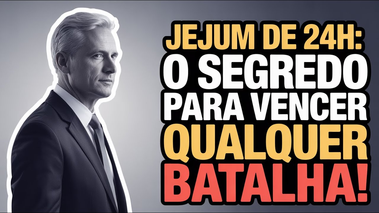 O Poder do Jejum de 24 Horas para vencer as Batalhas mais difíceis!