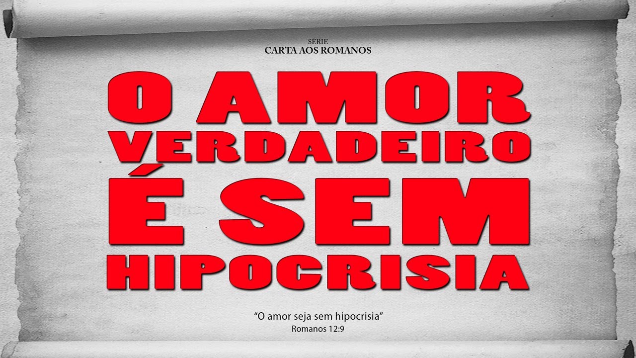 O AMOR VERDADEIRO &Eacute; SEM HIPOCRISIA - S&eacute;rie em Romanos (Rm 12:9)