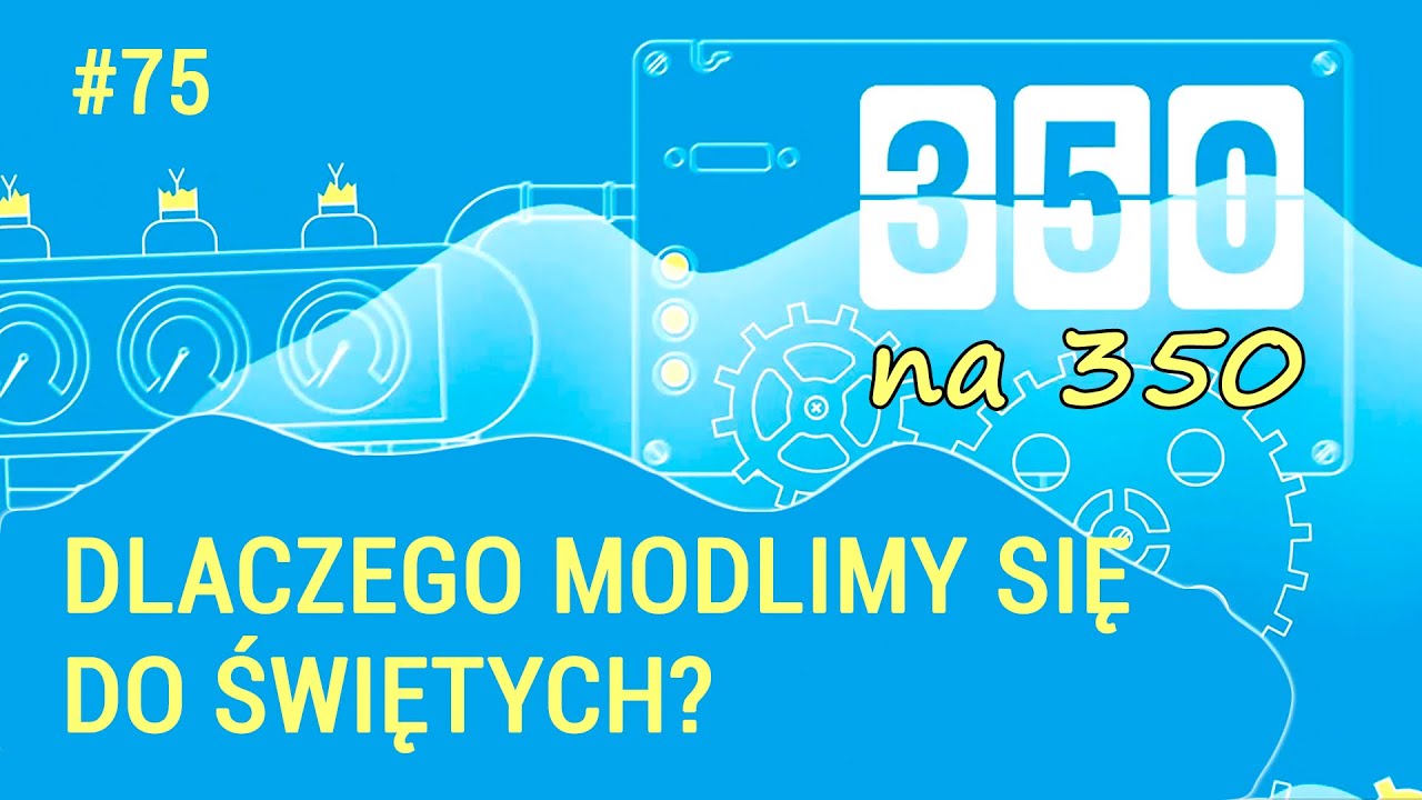 Dlaczego modlimy się do świętych? - #350na350, odc. 75