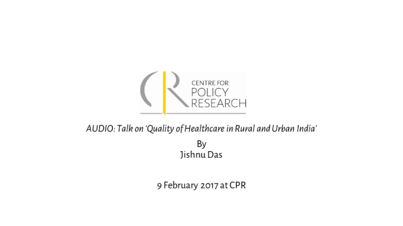 [Audio] Talk on 'Quality of Healthcare in Rural and Urban India' by Dr Jishnu Das