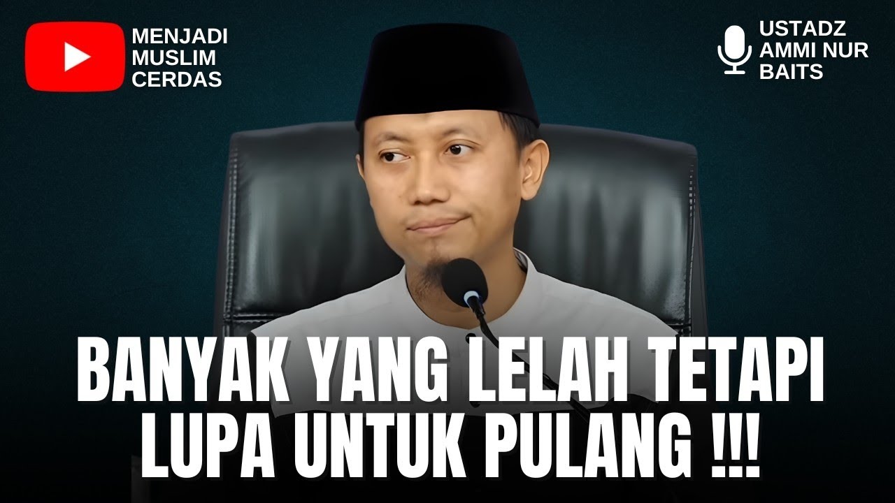 BANYAK YANG LELAH TETAPI LUPA UNTUK PULANG | USTADZ AMMI NUR BAITS