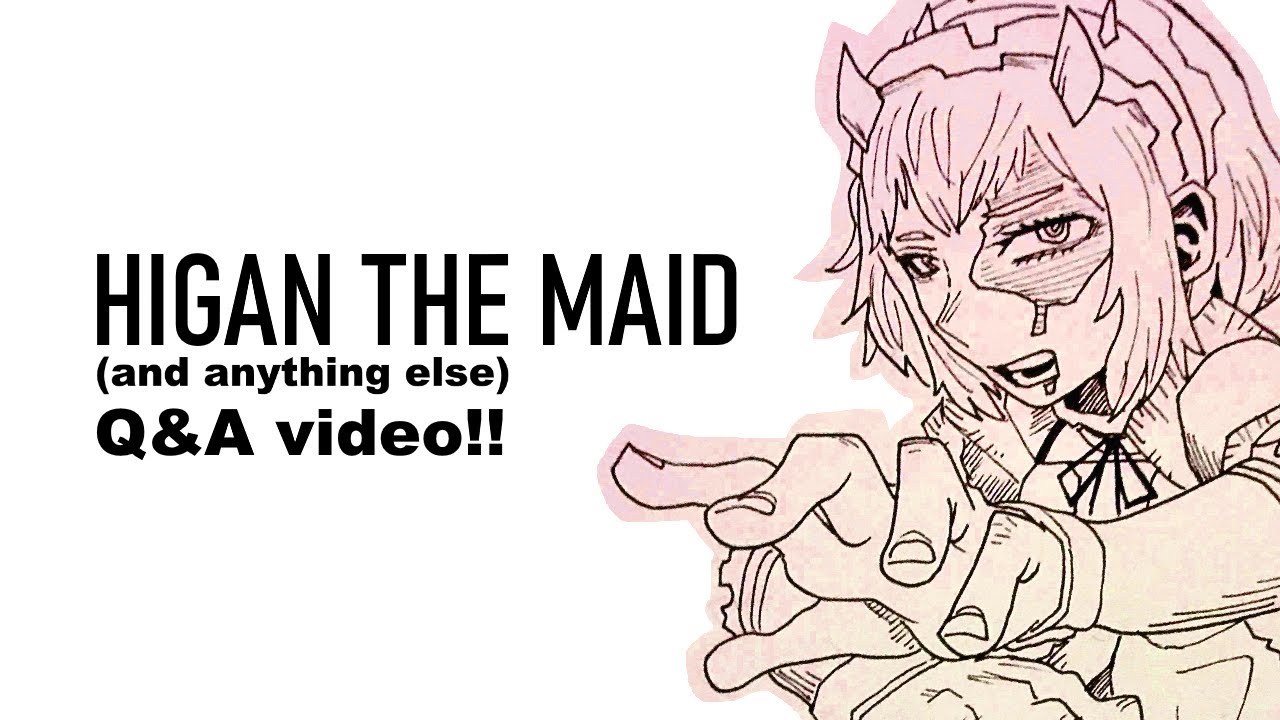 Higan the Maid (and anything else) Q&A Video!! (Leave your questions below)