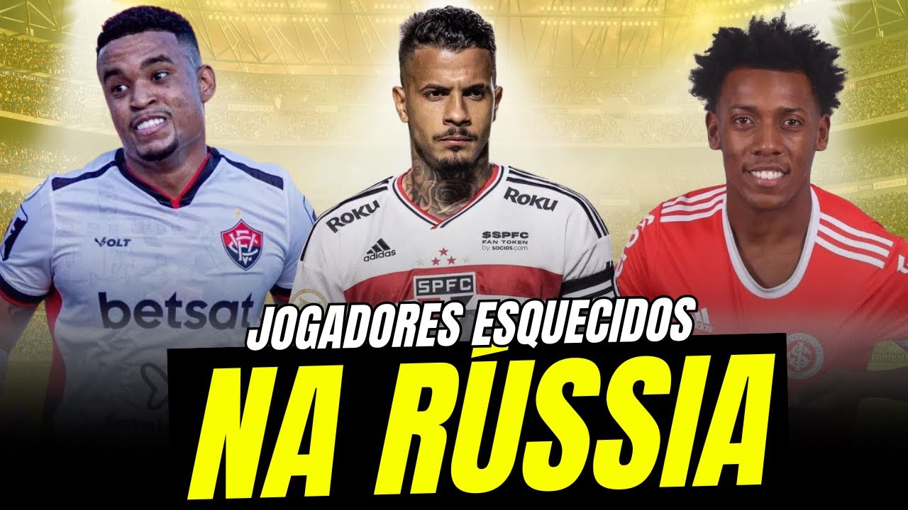 OLHA 7 JOGADORES BRASILEIROS FAMOSOS QUE ESTÃO ESQUECIDOS NO FUTEBOL RUSSO